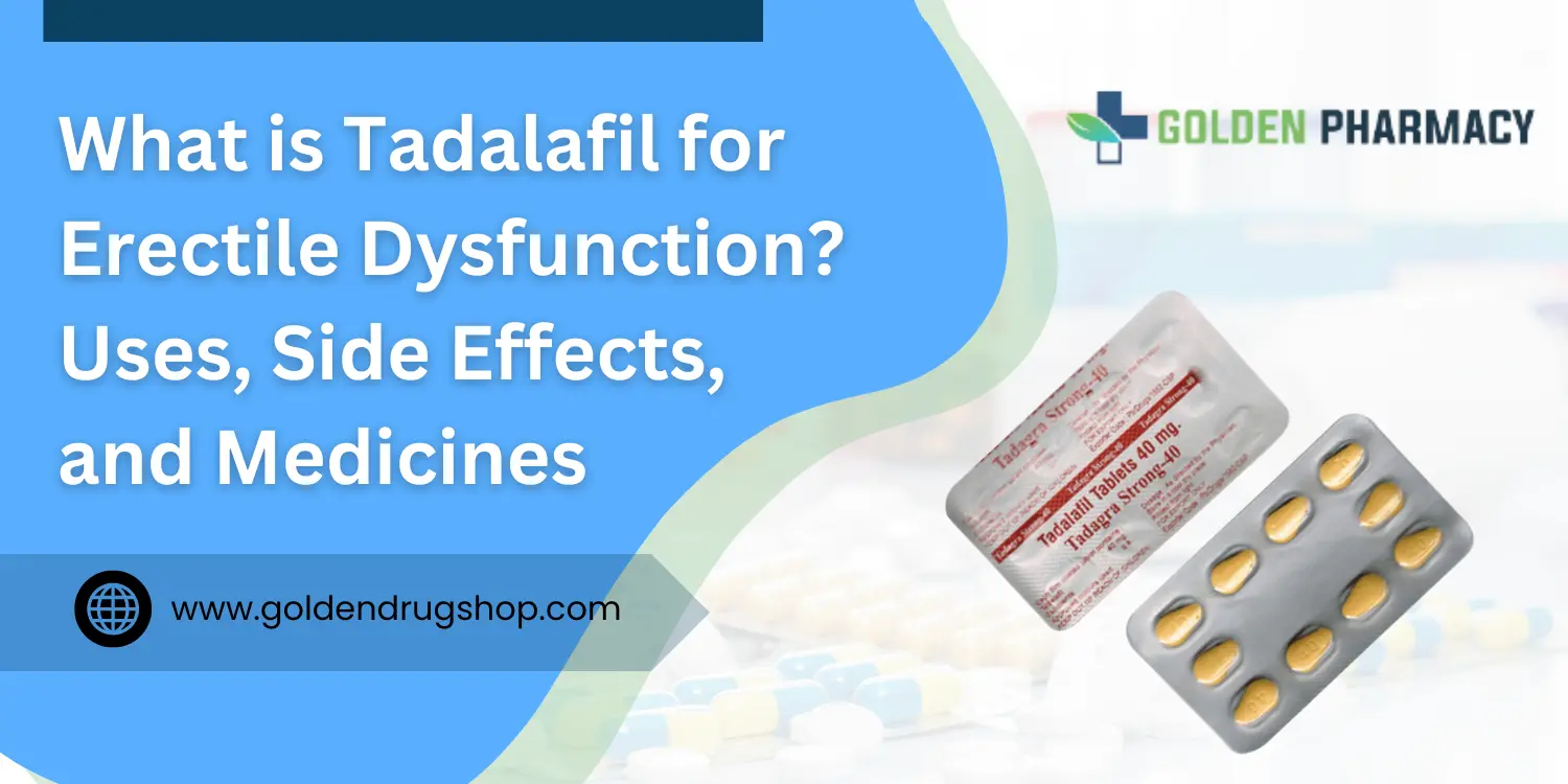 What is Tadalafil for Erectile Dysfunction? Uses, Side Effects, and Medicines